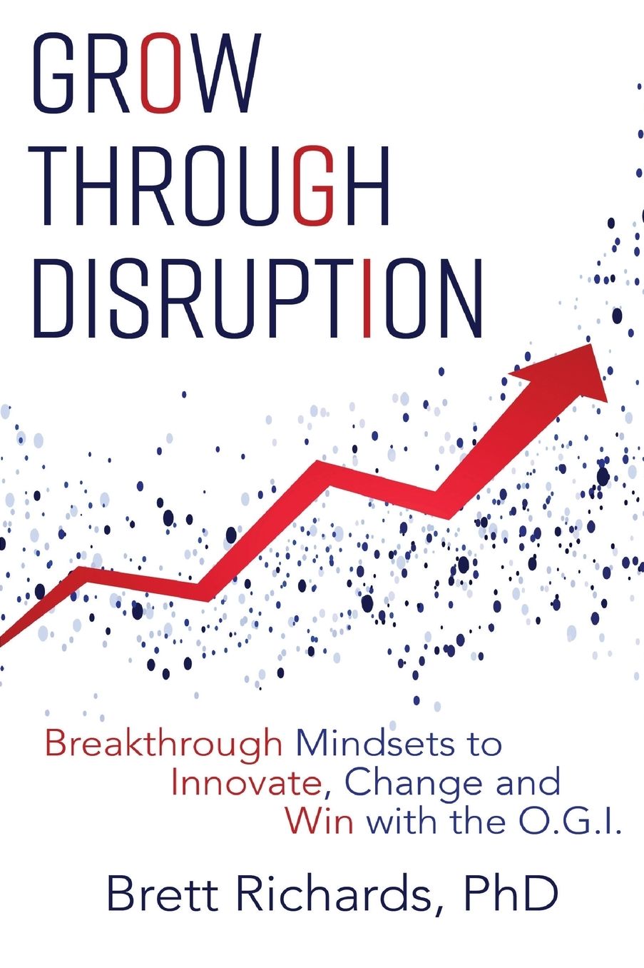 Grow Through Disruption: Breakthrough Mindsets to Innovate, Change and Win with the OGI