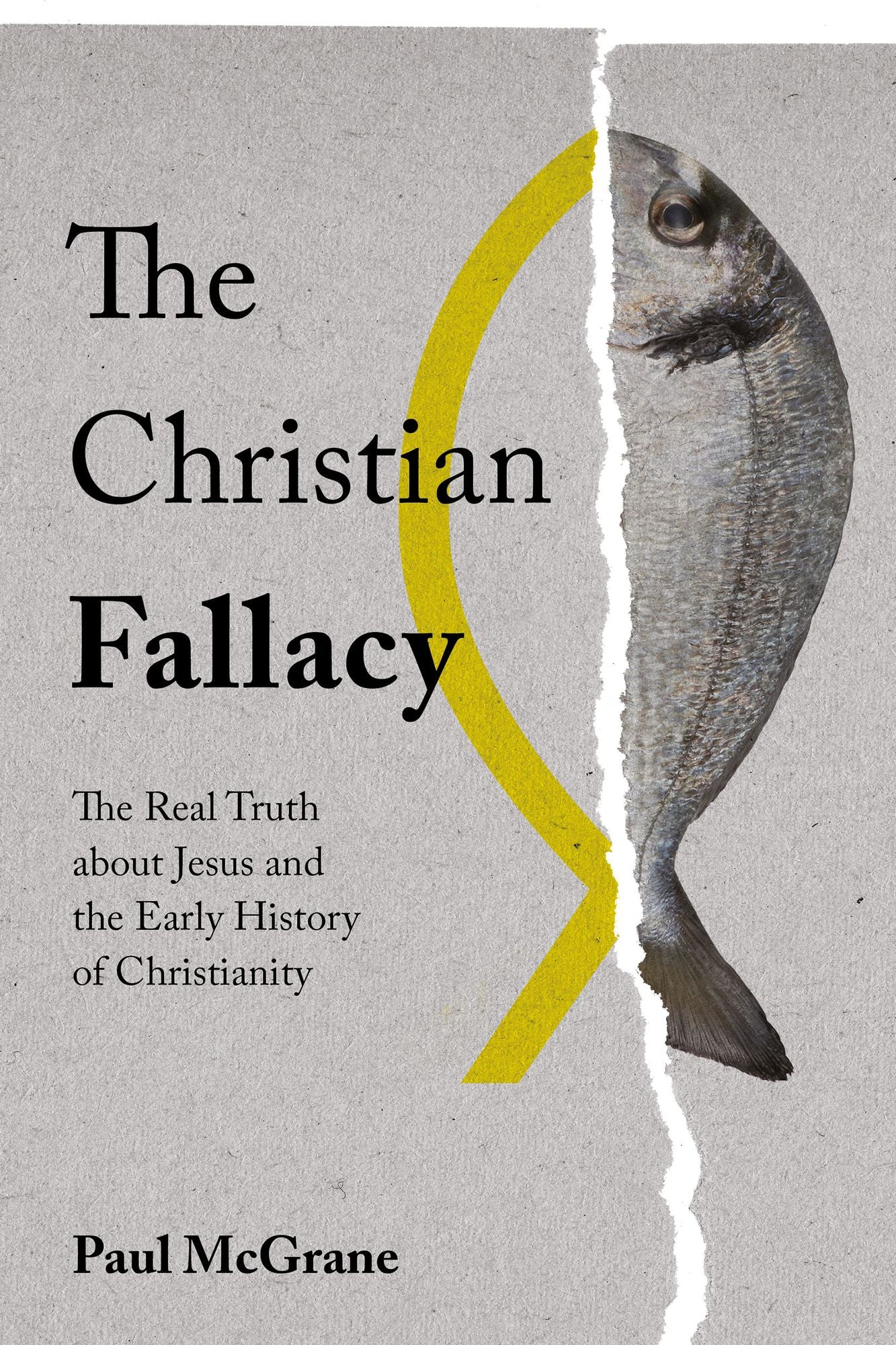 The Christian Fallacy: The Real Truth about Jesus and the Early History of Christianity