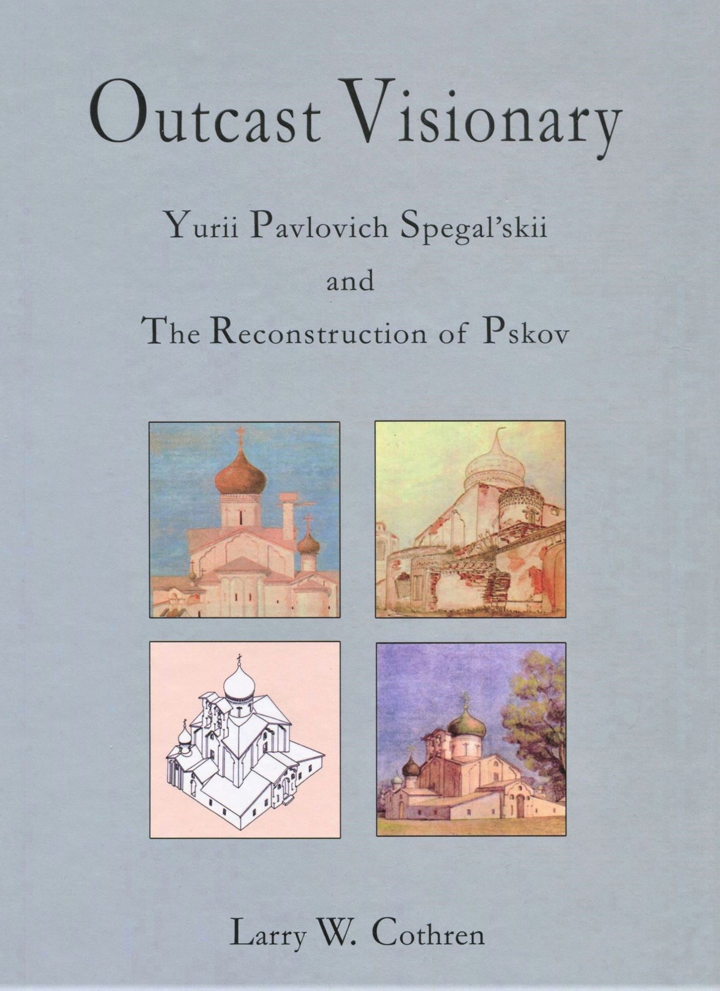 Outcast Visionary: Yurii Pavlovich Spegal'skii and the Reconstruction of Pskov