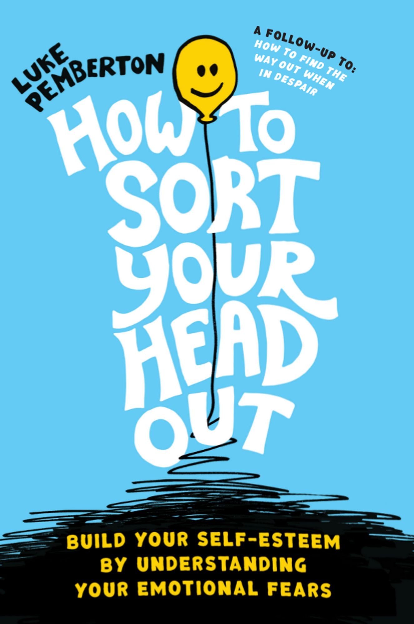 How to Sort Your Head Out: Build your Self-Esteem by Understanding Your Emotional Fears