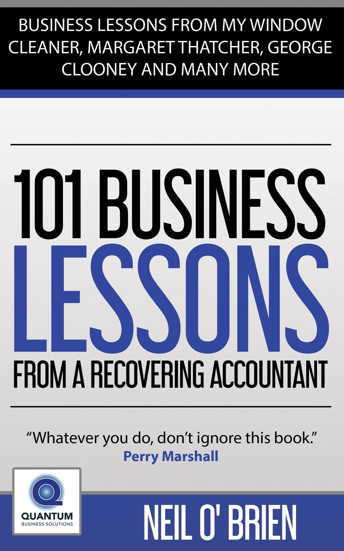 101 Business Lessons From A Recovering Accountant: Business Lessons from my Window Cleaner, Margaret Thatcher, George Clooney and many more.
