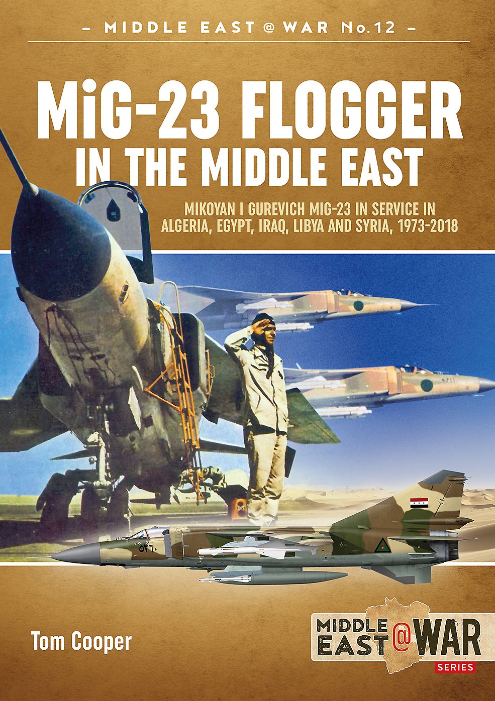MiG-23 Flogger in the Middle East: Mikoyan I Gurevich MiG-23 in Service in Algeria, Egypt, Iraq, Libya and Syria, 1973-2018