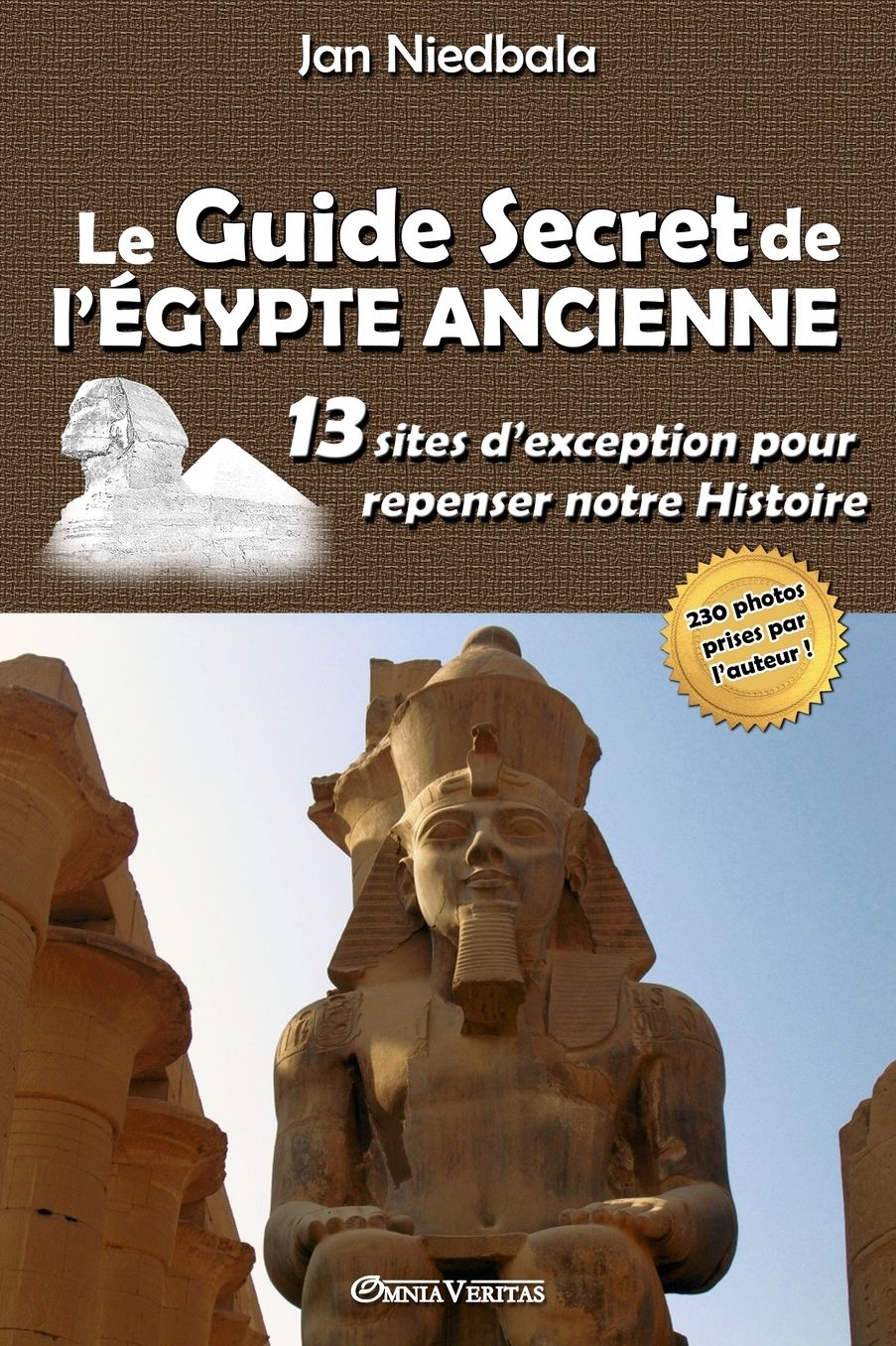 Le Guide Secret de l'Égypte Ancienne: 13 sites d'exception pour repenser notre histoire