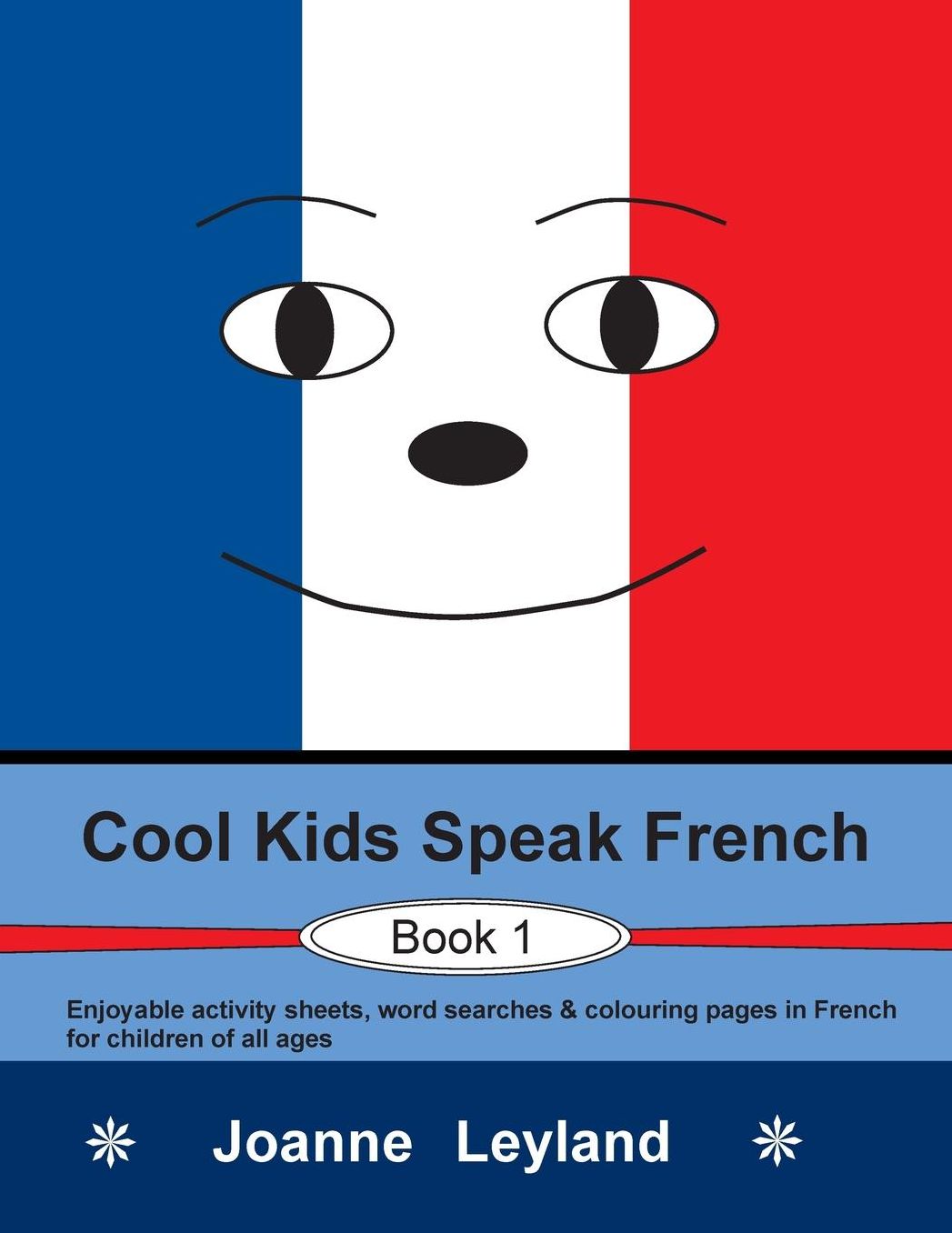 Cool Kids Speak French - Book 1: Enjoyable Activity Sheets, Word Searches Colouring Pages in French for Children of All Ages
