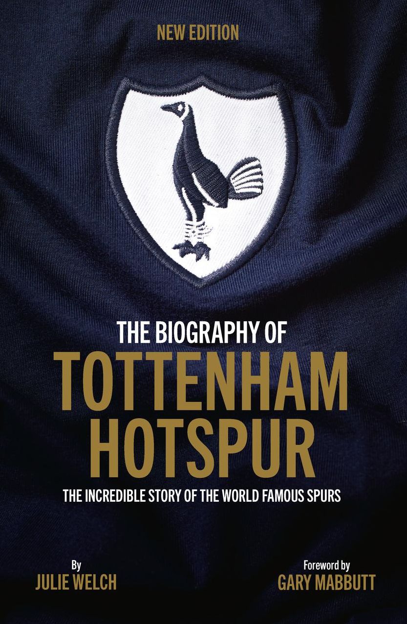 The Biography of Tottenham Hotspur: The Incredible Story of the World Famous Spurs