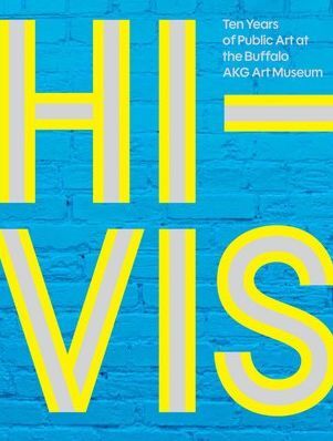 Hi-Vis: Ten Years of Public Art at the Buffalo AKG Art Museum