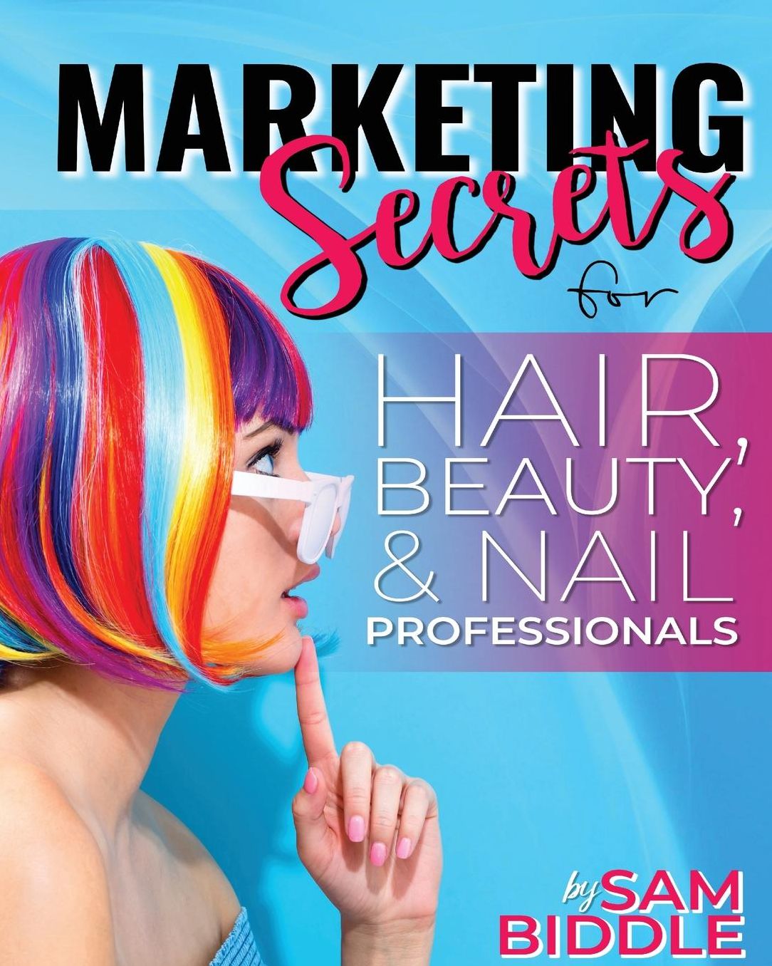 Marketing Secrets: For Hair, Beauty and Nail Professionals