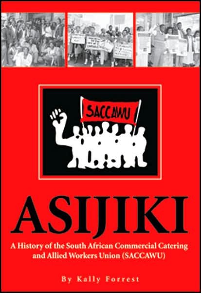 Asijiki: A History of the South African Commercial Catering and Allied Workers Union (SACCAWU)