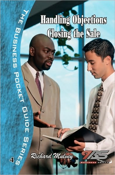 Handling Objections Closing The Sale: How To Close Every Sale And Manage Every Objection