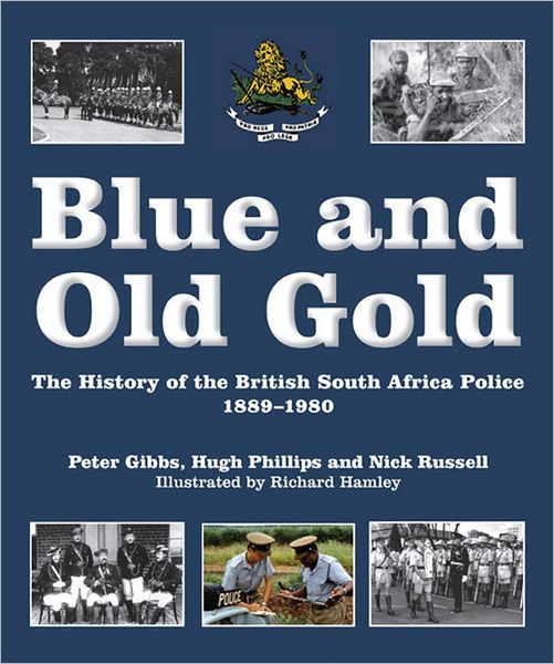 Blue and Old Gold: The History of the British South Africa Police 1889-1980