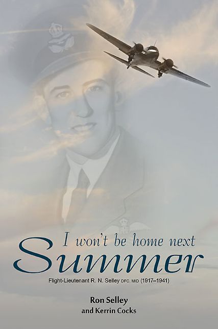 I Won't Be Home Next Summer: Flight Lieutenant R.N. Selley DFC (1917-1941)