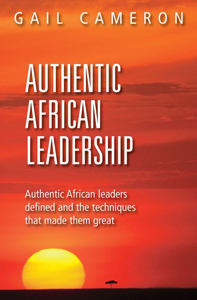 Authentic African Leadership: Authentic African Leaders Defined and the Techniques That Made Them Great
