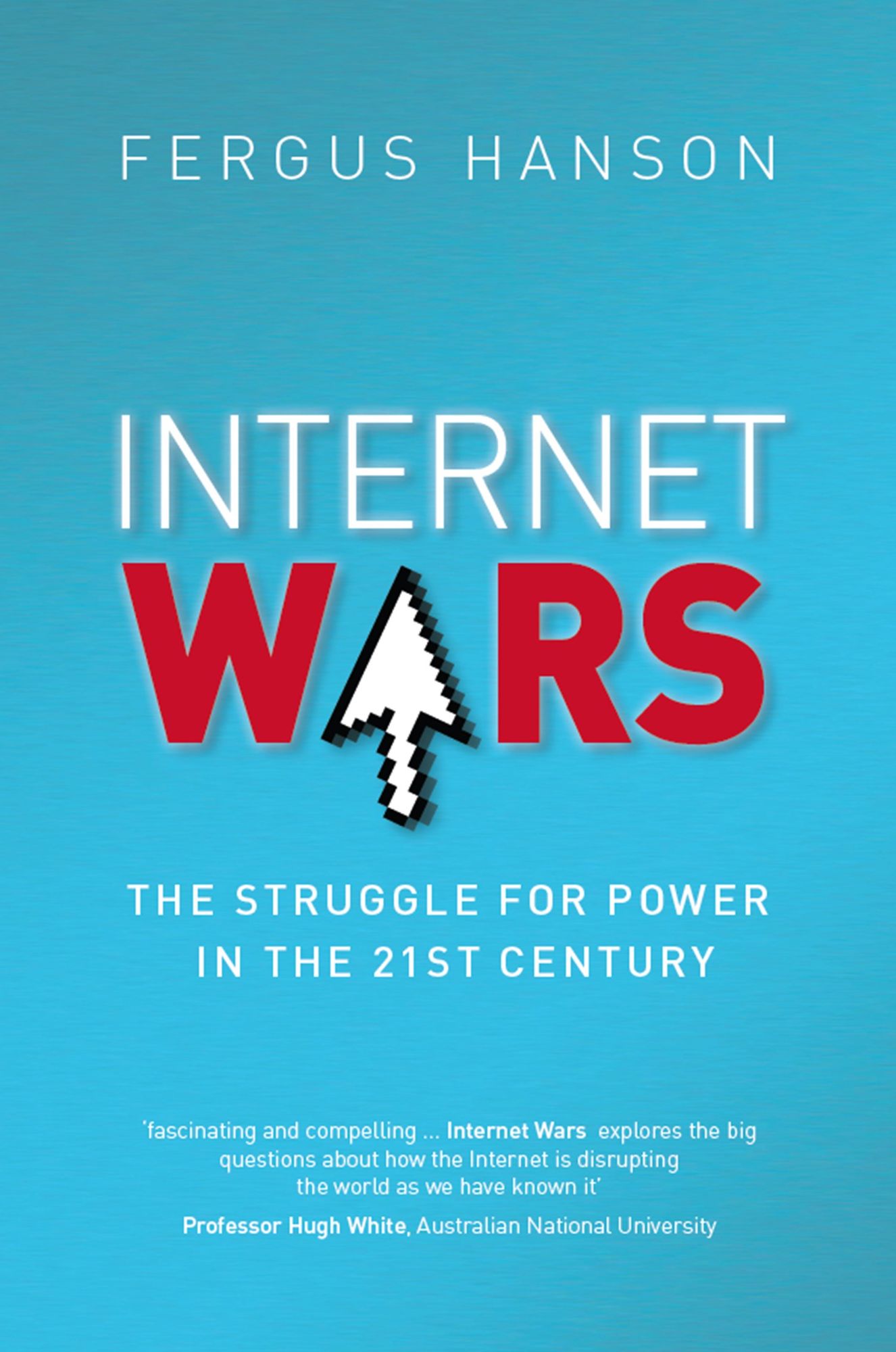 Internet Wars : The Struggle for Power in the 21st Century
