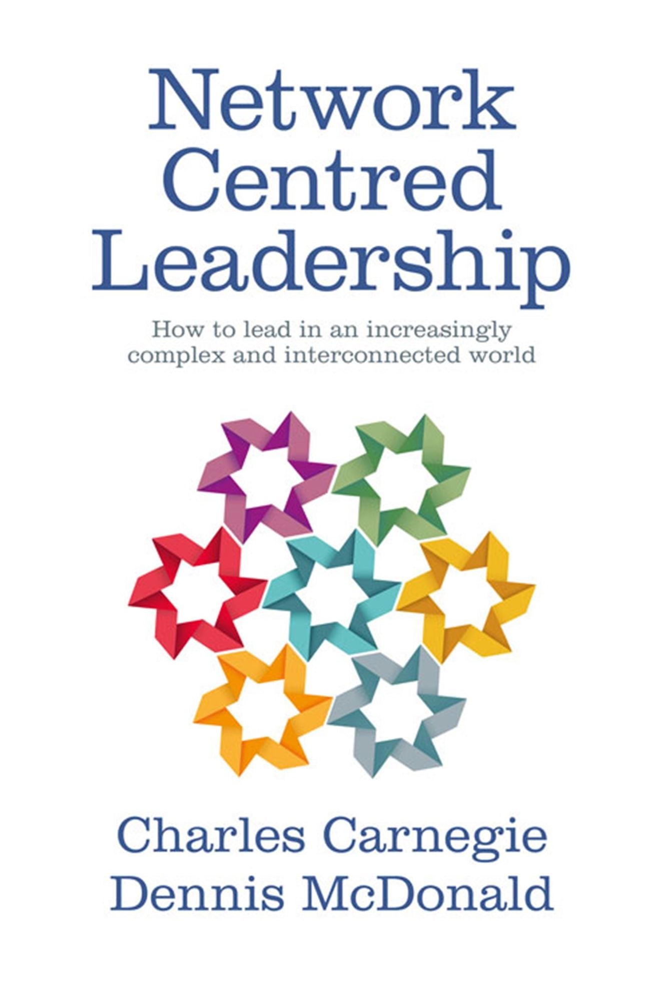 Network Centred Leadership : How to lead in an increasingly complex and interconnected world
