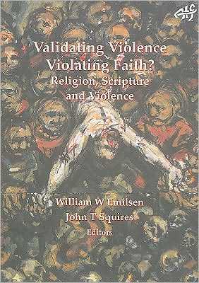 Validating Violence - Violating Faith?: Religion, Scripture and Violence