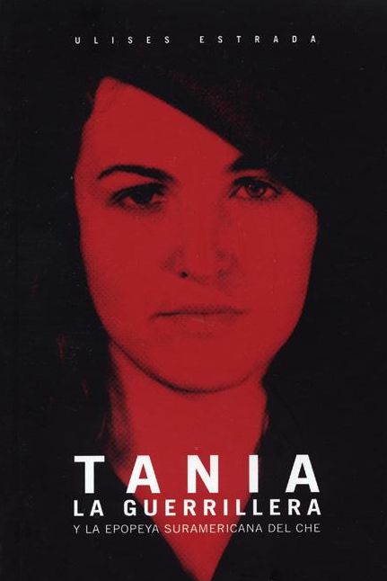 Tania la guerrillera: Y la epopeya suramericana del Che
