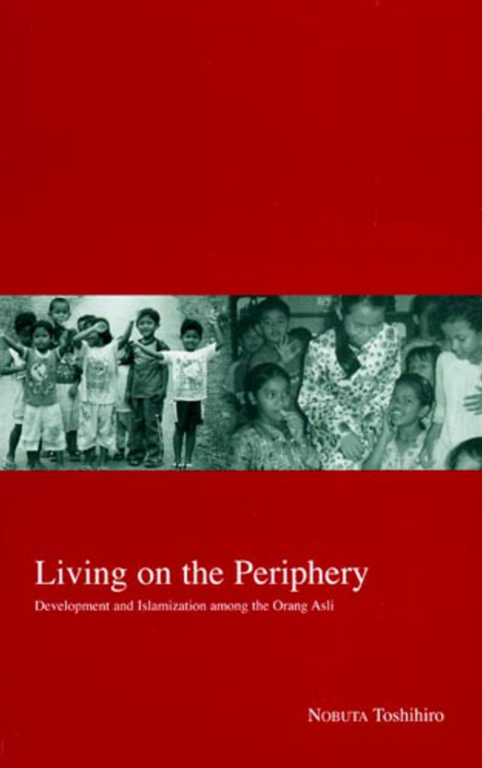 Living on the Periphery: Development and the Islamization of the Orang Asli