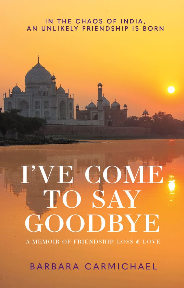 I've Come to Say Goodbye: A Memoir Of Friendship, Loss & Love