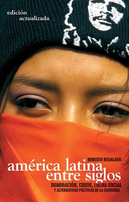 America Latina Entre Siglos: Dominacion, Crisis, Luchas Sociales y Alternativas Polticas de la Izquierda