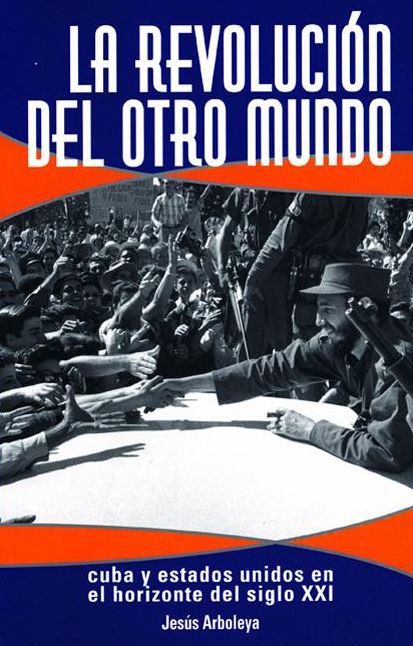 La Revolucion del Otro Mundo: Cuba y Estados Unidos en el horizonte del siglo XXI