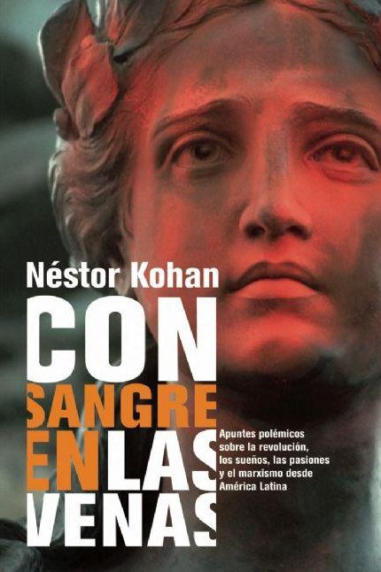 Con sangre en las venas: Apuntes polemicos sobre la revolucion, los suenos, las pasiones y el marxismo desde America Latina