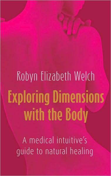 Exploring Dimensions with the Body: A Medical Intuitive's Guide to Natural Healing