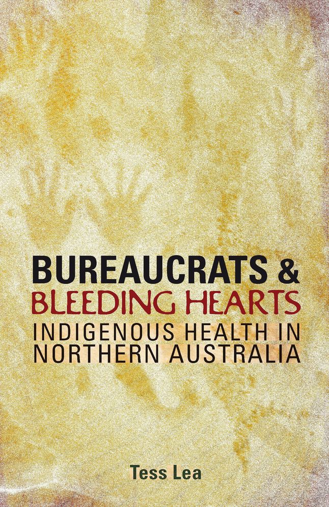 Bureaucrats and Bleeding Hearts: Indigenous Health in Northern Australia