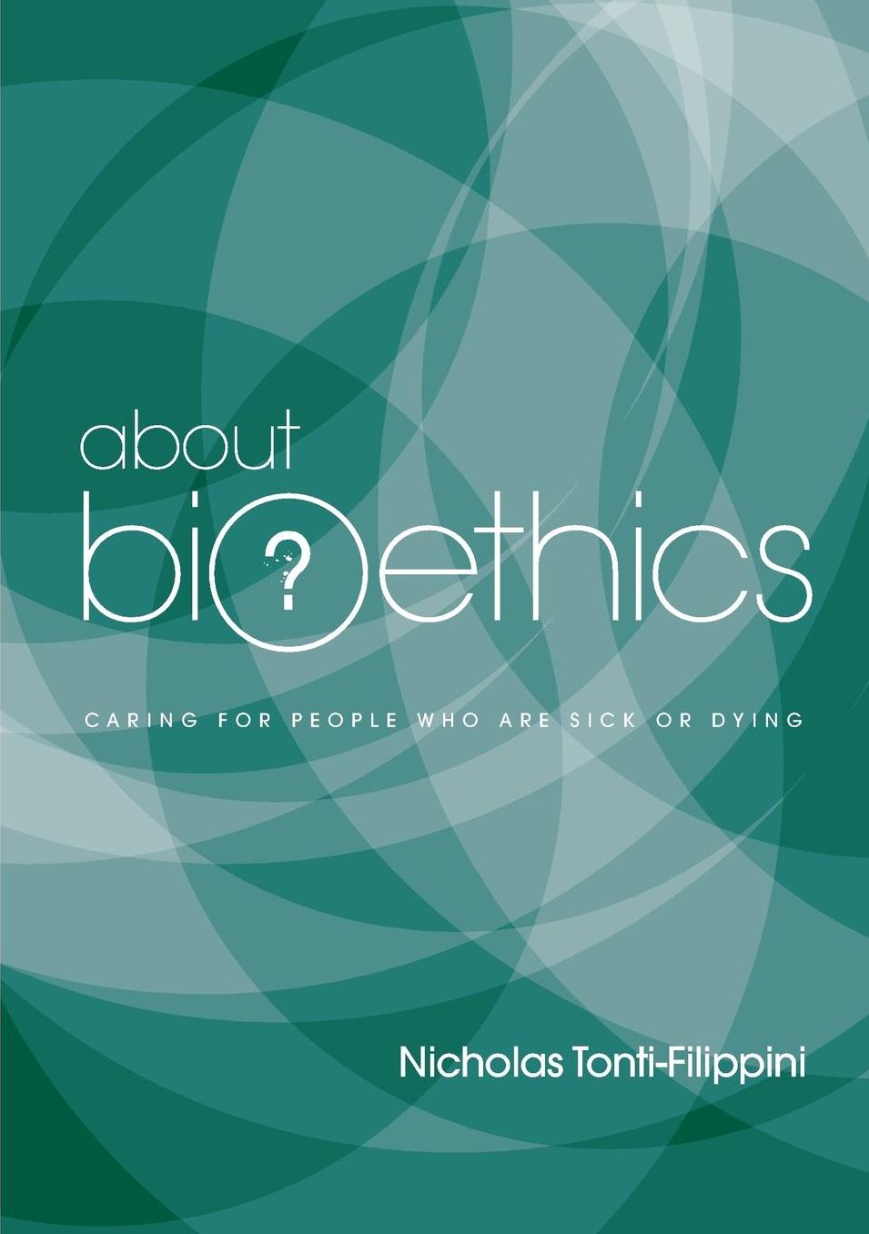 About Bioethics: Volume 2 - Caring for People Who Are Sick or Dying