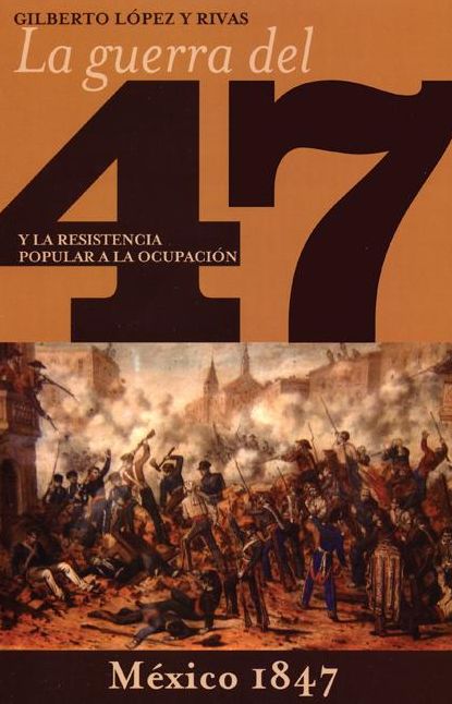 La guerra del 47 y la resistencia popular a la ocupacion de Mexico