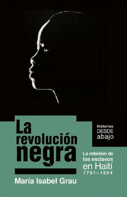 La revolucion negra: La rebelion de los esclavos en Haiti 1791-1804