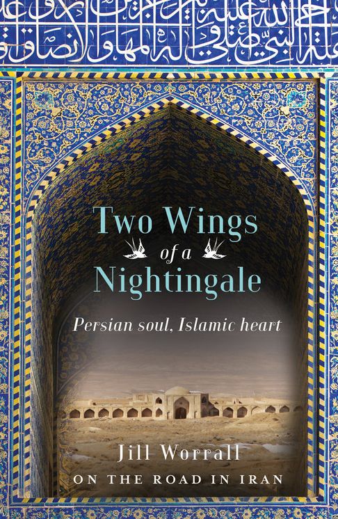 Two Wings of a Nightingale: Persian soul, Islamic heart - On the road in Iran