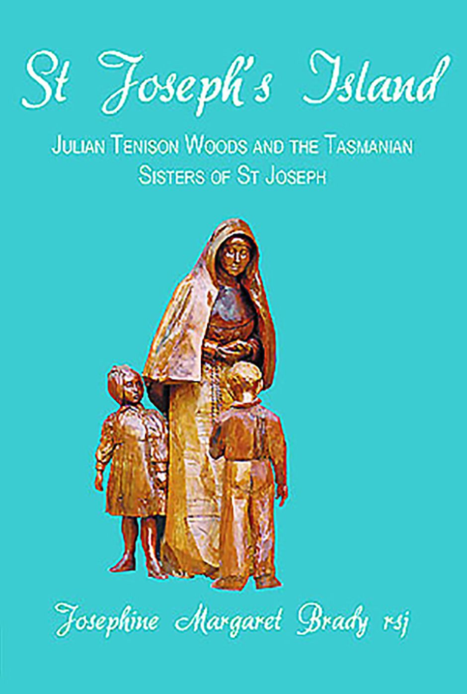 St Joseph's Island: Julian Tenison Woods and the Tasmanian Sisters of St Joseph
