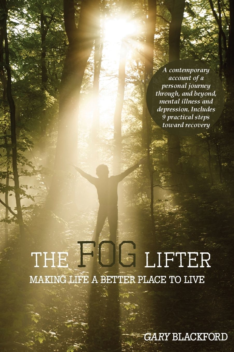 The Fog Lifter: A contemporary account of a personal journey through, and beyond, mental illness and depression. Includes 9 practical steps toward recovery