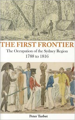 The First Frontier: The Occupation of the Sydney Region 1788 to 1816
