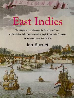 East Indies: The 200 year struggle between Portugual, the Dutch East India Co. and the English East India Co. for supremacy in the Eastern Seas.