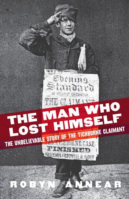The Man Who Lost Himself: the Unbelievable Story of the Tichborne Claimant