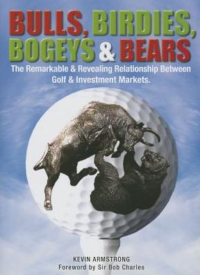 Bulls, Birdies, Bogeys & Bears: The Remarkable and Revealing Relationship Between Golf & Investment Markets