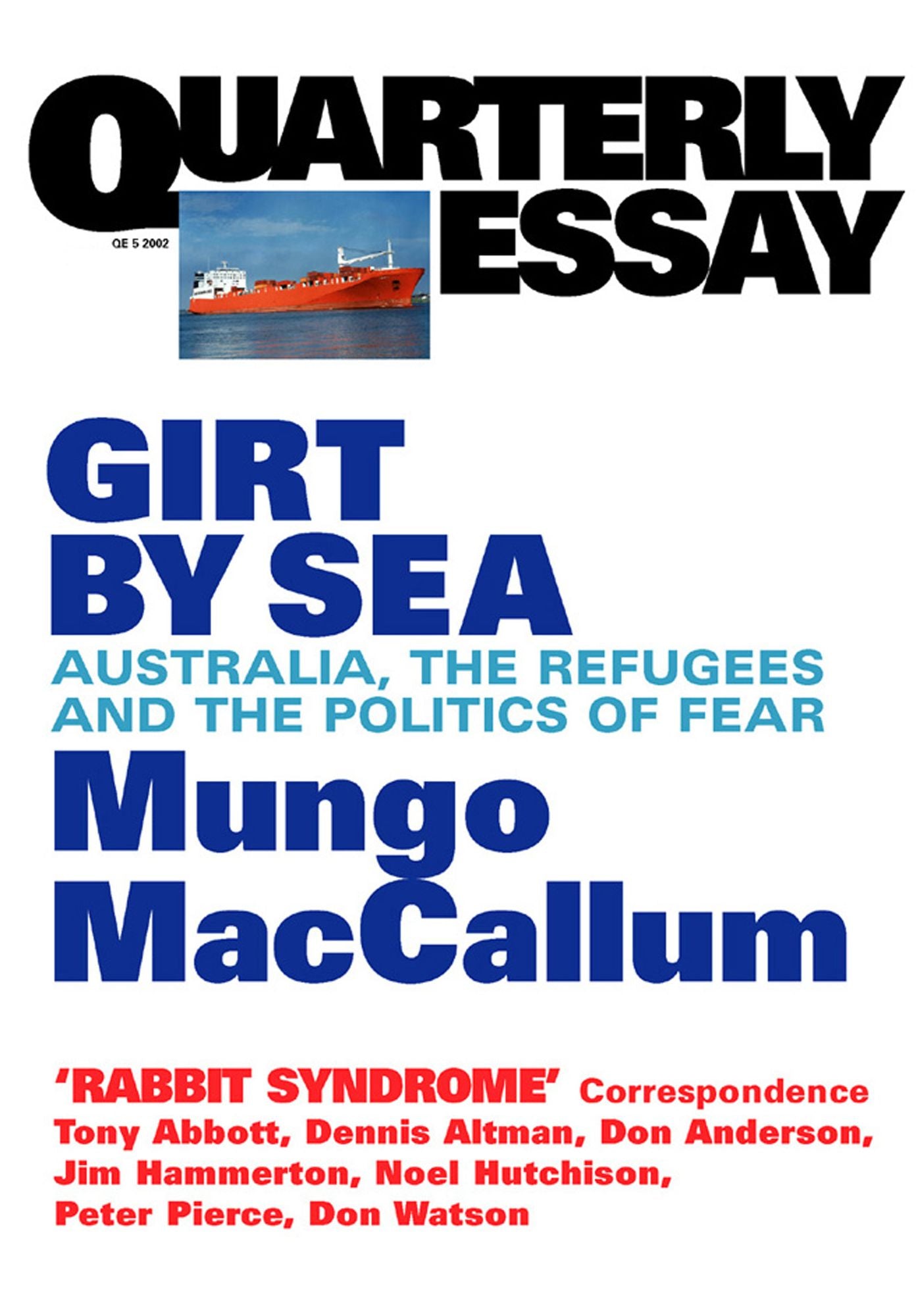 Quarterly Essay 5 Girt By Sea: Australia, the Refugees and the Politics of Fear