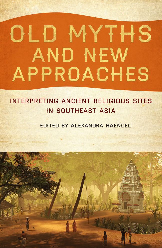 Old Myths, New Approaches: Interpreting Ancient Religious Sites in Southeast Asia