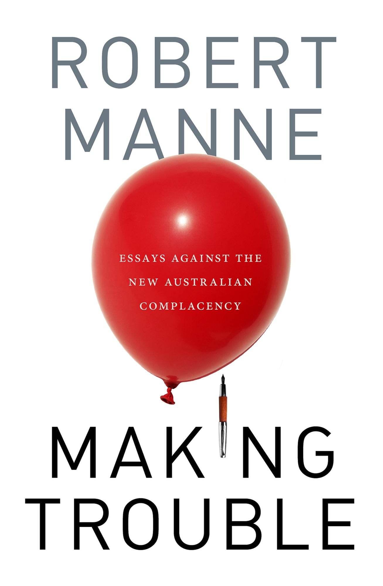 Making Trouble: Essays Against the New Australian Complacency