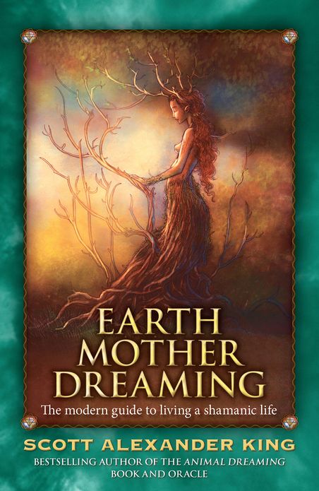 Earth Mother Dreaming: The Modern Guide to Living a Shamanic Life