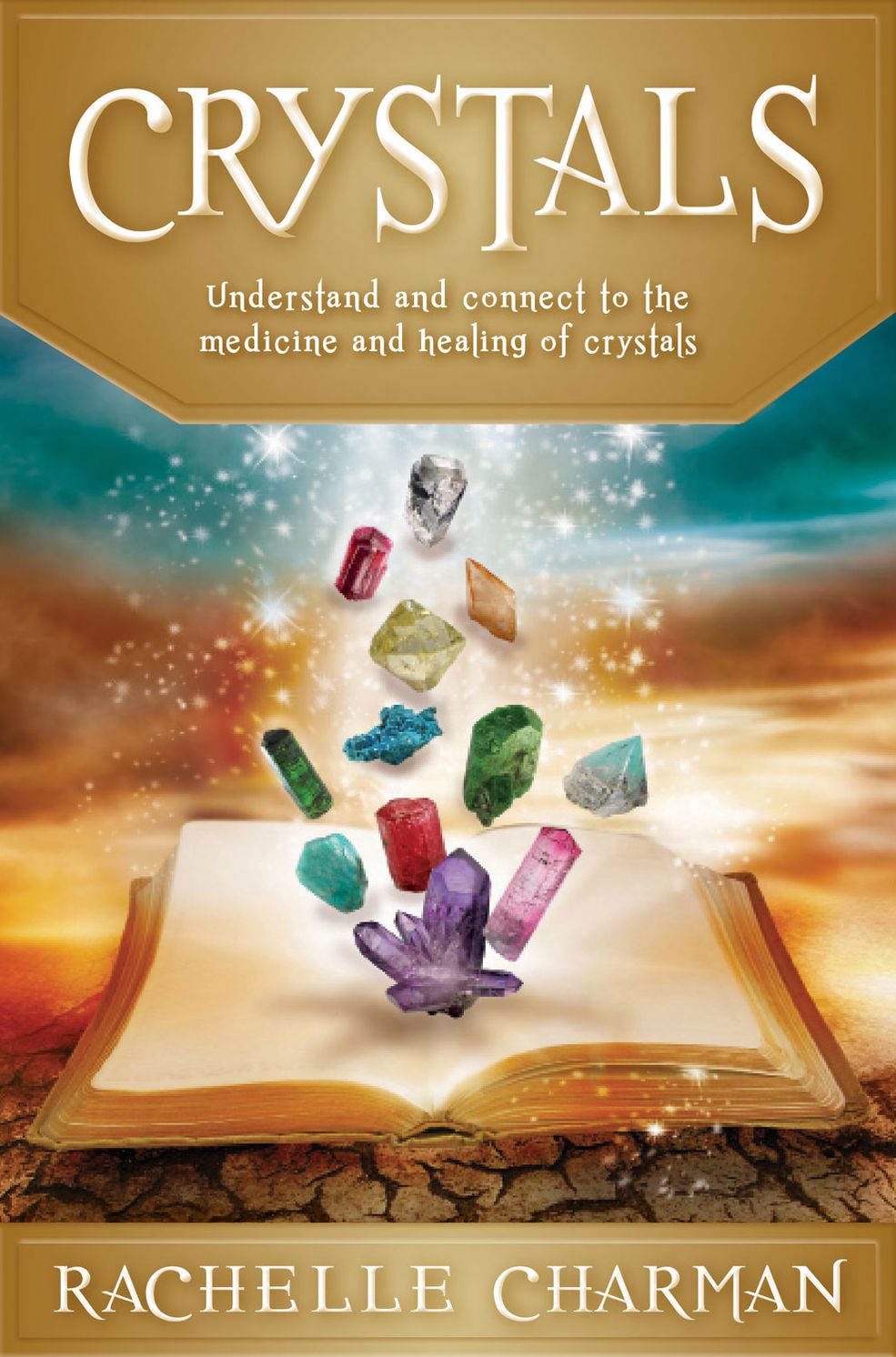 Crystals: Understand and Connect to the Medicine and Healing of Crystals