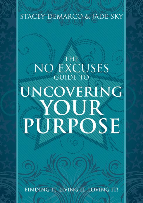 The No Excuses Guide to Uncovering Your Purpose: Finding It, Living It, Loving It