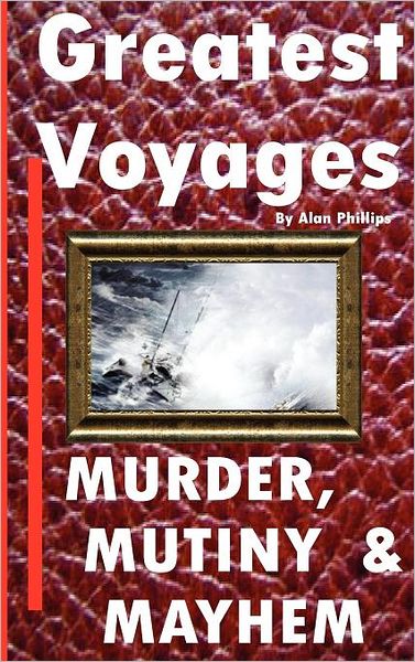 Greatest Voyages. Murder, Mutiny amp; Mahem.