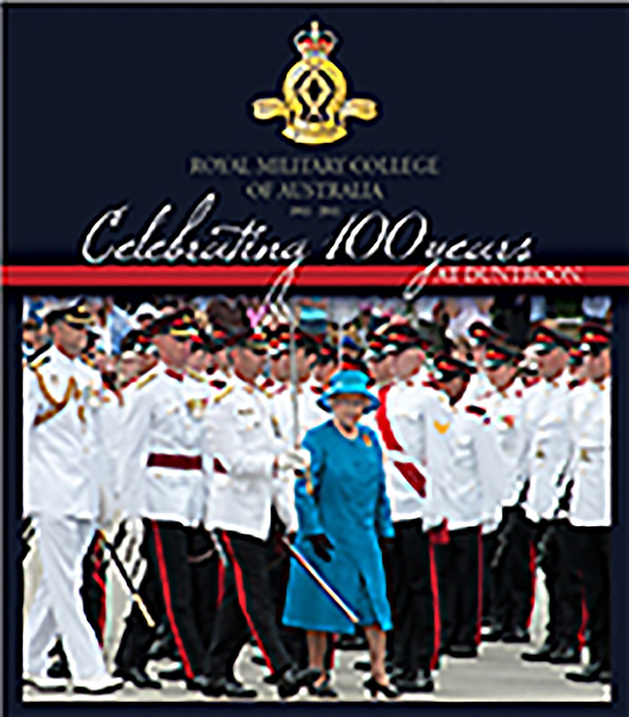Celebrating 100 Years at Duntroon: Royal Military College of Australia 1911 - 2011