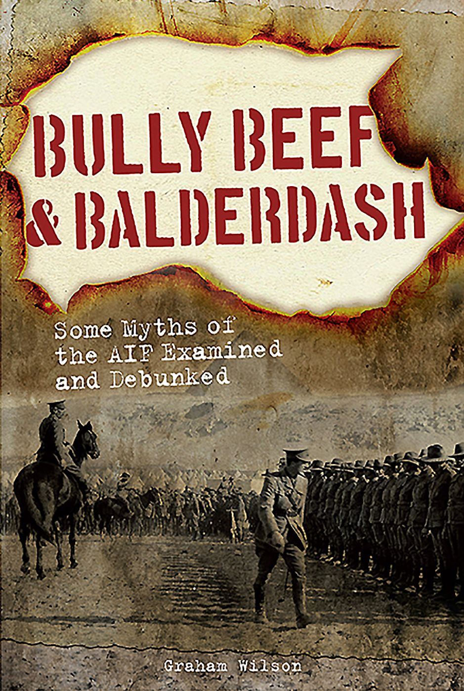 Bully Beef & Balderdash: Some Myths of the AIF Examined and Debunked