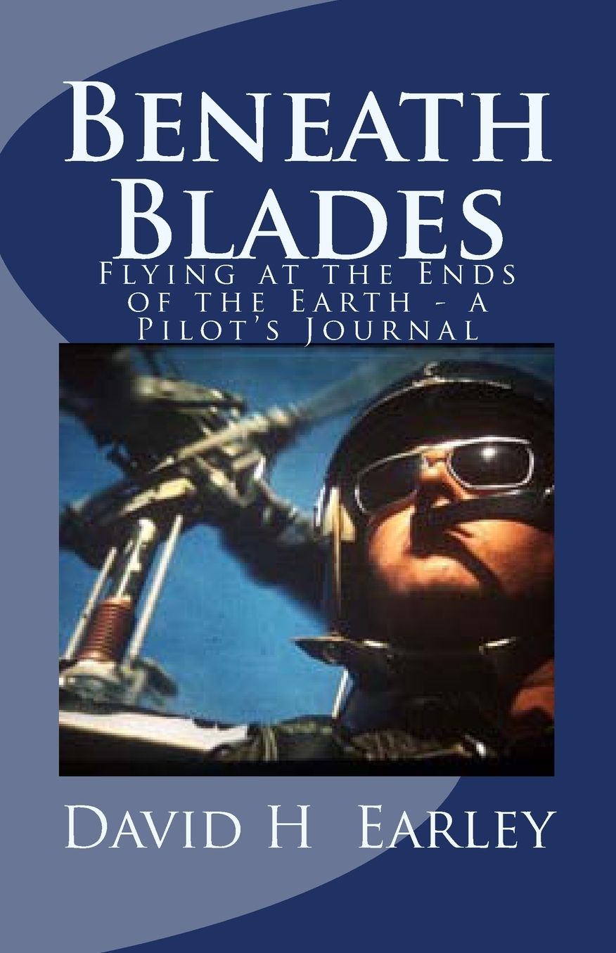 Beneath Blades: Flying at the Ends of the Earth - a Pilot's Journal