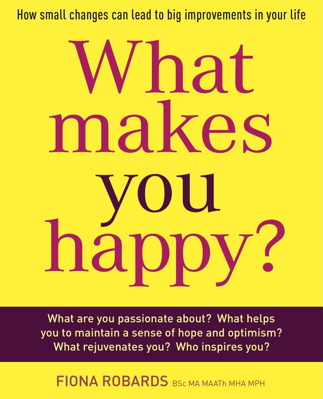 What Makes You Happy?: How small changes can lead to big improvements in your life
