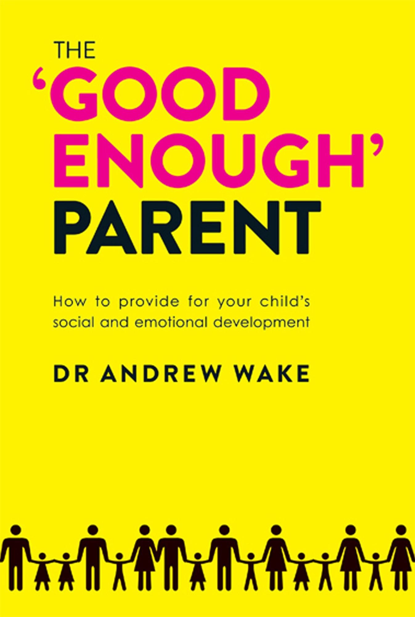 The 'Good Enough' Parent : How to Provide For Your Child's Social and Emotional Development