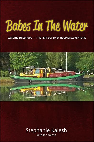 Babes in the Water: Barging In Europe - The Perfect Baby Boomer Adventure